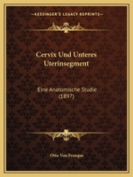 Cervix Und Unteres Uterinsegment: Eine Anatomische Studie (1897) 1160338078 Book Cover