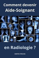 Comment devenir Aide-Soignant en Radiologie ? B0CGZ1NVGD Book Cover