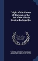 Origin of the Names of Stations on the Line of the Illinois Central Railroad Co 1021500658 Book Cover