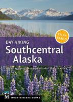 Day Hiking Southcentral Alaska: Anchorage Area, Kenai Peninsula, Mat-Su Valley 1680510665 Book Cover