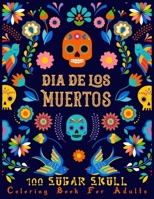 DIA DE LOS MUERTOS 100 SUGAR SKULL Coloring Book For Adults: A 100 Pages Coloring Book for Men and Women Featuring Fun Day of the Dead Sugar Skull ... Skulls, Mexican Style, Cute, Horror, etc. B08FKHYMMV Book Cover