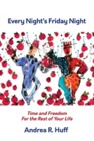 Every Night's Friday Night: Time and Freedom for the Rest of Your Life 1543942806 Book Cover