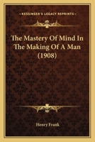 The Mastery of Mind in the Making of a Man 1120902738 Book Cover