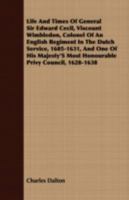 Life and Times of General Sir Edward Cecil, Viscount Wimbledon, Colonel of an English Regiment in the Dutch Service, 1605-1631, and one of His Majesty's Most Honourable Privy Council, 1628-1638 1355926688 Book Cover