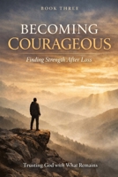Becoming Courageous: Trusting God with What Remains (Broken) B0GHN7ZLLH Book Cover