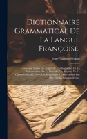 Dictionnaire Grammatical De La Langue Françoise,: Contenant Toutes Les Règles De L'orthographe, De La Prononciation, De La Prosodie, Du Régime, De La ... Plus Habiles Grammairiens.. (French Edition) 1019977280 Book Cover
