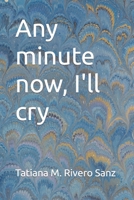 Any minute now, I'll cry B0C6VWLM1G Book Cover