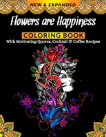 Flowers are Happiness Coloring Book With Motivating Quotes, Cocktail & Coffee Recipes: Best Gift for Adults & Kids, A Fun Coloring Gift Book for Flowers Lovers & Adults B08N9JBR77 Book Cover