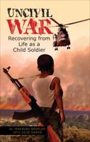 Uncivil War: Recovering from Life as a Child Soldier 1621473562 Book Cover