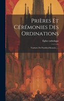 Prières Et Cérémonies Des Ordinations: Traduites Du Pontifical Romain...... 1021836524 Book Cover