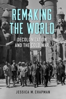 Remaking the World: Decolonization and the Cold War 0813197627 Book Cover