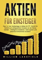 Aktien Für Einsteiger: Das 1x1 der Geldanlage in Aktien & ETF. Schritt für Schritt zum erfolgreichen Investor an der Börse werden - Intelligent ... ... passives Einkommen erzielen! (German Edition) 3989358863 Book Cover