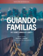 Guiando familias de seres amados LGBT+: La edición extendida - para cada pastor y padre y todos los interesados 0998742597 Book Cover
