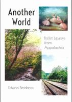 Another World, Ballet Lessons From Appalachia 1938471849 Book Cover