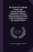 An Essay On Judicial Power and Unconstitutional Legislation, Being a Commentary On Parts of the Constitution of the United States 1341176266 Book Cover
