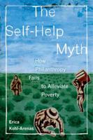 The Self-Help Myth: How Philanthropy Fails to Alleviate Poverty 0520283449 Book Cover