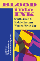 Blood Into Ink: South Asian and Middle Eastern Women Write War 0367314681 Book Cover