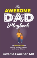 The Awesome Dad Playbook: The Father's Guide to Raising Resilient, Healthy and Happy Children 1644841681 Book Cover