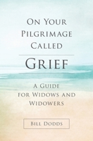 On Your Pilgrimage Called Grief : A Guide for Widows and Widowers 0984090886 Book Cover