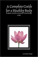 A Complete Guide for a Healthy Body: A Basic Guide to Natural Total Body Care 1430318473 Book Cover