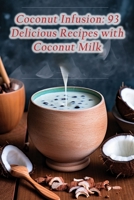 Coconut Infusion: 93 Delicious Recipes with Coconut Milk B0CDYW7DLN Book Cover