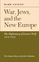 War, Jews, and the New Europe: The Diplomacy of Lucien Wolf, 1914-1919 (Littman Library of Jewish Civilization) 1906764018 Book Cover