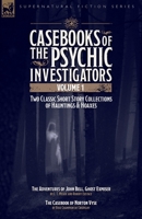 Casebooks of the Psychic Investigators Volume 1, Two Classic Short Story Collections of Hauntings and Hoaxes: The Adventures of John Bell, Ghost Exposer & The Casebook of Norton Vyse 1917666799 Book Cover