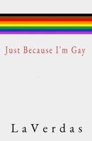 Just Because I'm Gay B09XLY6M2Y Book Cover