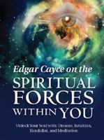 Edgar Cayce on the Spiritual Forces Within You: Unlock Your Soul with: Dreams, Intuition, Kundalini, and Meditation 0876047339 Book Cover