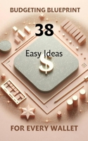 Budgeting Blueprint | 38 Easy Ideas For Every Wallet (Budgeting Ideas, Tips, Strategies) B0CTKRLWS7 Book Cover