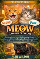 MEOW(LANGUAGE OF THE CAT): Decoding Feline Voices: Understanding Meows, Purrs, and Hisses to Strengthen Bonds, Promote Health, and Enhance Communication Between Cats and Humans. B0GGH3ZG2M Book Cover
