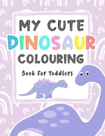 My Cute Dinosaur Colouring Book For Toddlers: Cute and Fun Dinosaurs Coloring Book for Toddlers , B08WZMB8Z2 Book Cover