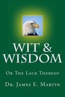 Wit & Wisdom: Or the Lack Thereof 1475136927 Book Cover