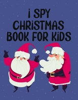 I Spy Christmas Book for Kids: A Fun Games and Coloring Pages for Little Kid - Activity Learning Game for Girls and Boys - Can you Find Santa, Snowma B08QG4XBV4 Book Cover