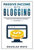 Passive Income with Blogging: How to start a business Creating a blog and make money With the ultimate seo strategies For beginners 1801188319 Book Cover