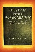 Freedom from Pornography: God's Way to Break the Chains of Lust 1456861336 Book Cover