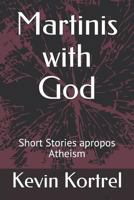 Martinis with God: Short Stories Apropos Atheism 1796395668 Book Cover