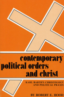 Contemporary Political Orders and Christ: Karl Barth's Christology and Political Praxis (Pittsburgh Theological Monographs, New Series, 14) 0915138565 Book Cover