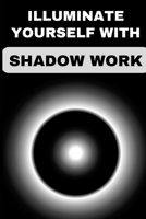 Illuminate Your Life with Shadow Work: Discovering the Hidden Self B0CN42C95G Book Cover