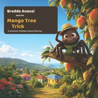 Bredda Anansi and the Mango Tree Trick: A Jamaican Folktale About Sharing (Bredda Anansi's Web of Wisdom) B0H9XYPJCV Book Cover