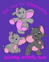 The Joy Of Elephants Coloring Activity Book: 8x10" 50 Pages Coloring, Mazes And Puzzles Age Range 3+ 1657180964 Book Cover