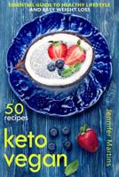 Keto Vegan: Essential Guide to Healthy Lifestyle and Easy Weight Loss; With 50 Proven, Simple and Delicious Vegetarian Ketogenic Recipes 1981577084 Book Cover
