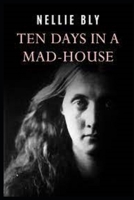 Ten Days in a Mad-House by Nellie Bly illustrated B09SVVLX36 Book Cover