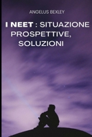 I NEET : situazione, prospettive, soluzioni: Una problematica sempre più diffusa. Disoccupazione giovanile, impatto psicologico ed emotivo che ... economico e politico. (Italian Edition) B0C91X6JRP Book Cover