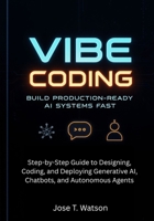 Vibe Coding: Build Production-Ready AI Systems Fast: Step-by-Step Guide to Designing, Coding, and Deploying Generative AI, Chatbots, and Autonomous Agents B0FLWK7ZQW Book Cover