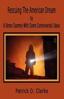 Rescuing the American Dream, by a Bronx Dummy with Some Controversial Ideas 1589098005 Book Cover