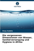 Die vergessenen Dimensionen von Wasser, Sanitärversorgung und Hygiene in Afrika 6205730065 Book Cover