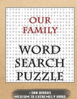 Our Family WORD SEARCH PUZZLE +300 WORDS Medium To Extremely Hard: AND MANY MORE OTHER TOPICS, With Solutions, 8x11' 80 Pages, All Ages : Kids 7-10, Solvable Word Search Puzzles, Seniors And Adults. 1650803141 Book Cover