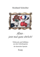 Also - jetzt mal ganz ehrlich!: Wildwuchs und Stilblüten aus dem Schrebergarten der deutschen Sprache 3755770407 Book Cover