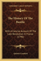 The History Of The Bastile: With A Concise Account Of The Late Revolution In France 116632804X Book Cover